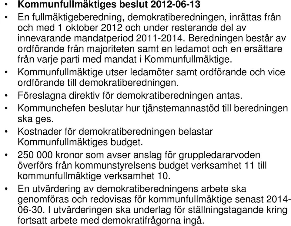 Kommunfullmäktige utser ledamöter samt ordförande och vice ordförande till demokratiberedningen. Föreslagna direktiv för demokratiberedningen antas.