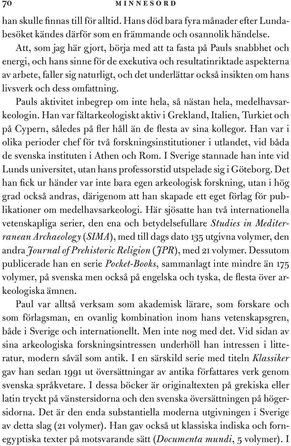 också insikten om hans livsverk och dess omfattning. Pauls aktivitet inbegrep om inte hela, så nästan hela, medelhavsarkeologin.