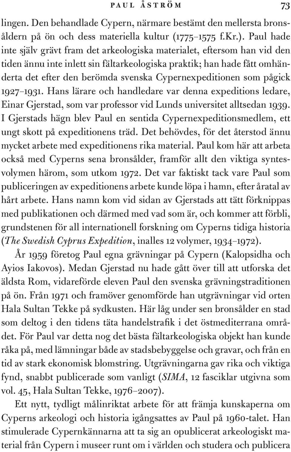 Cypernexpeditionen som pågick 1927 1931. Hans lärare och handledare var denna expeditions ledare, Einar Gjerstad, som var professor vid Lunds universitet alltsedan 1939.