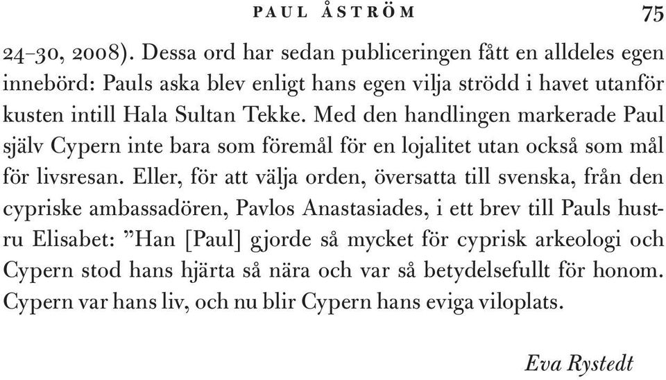 Med den handlingen markerade Paul själv Cypern inte bara som föremål för en lojalitet utan också som mål för livsresan.