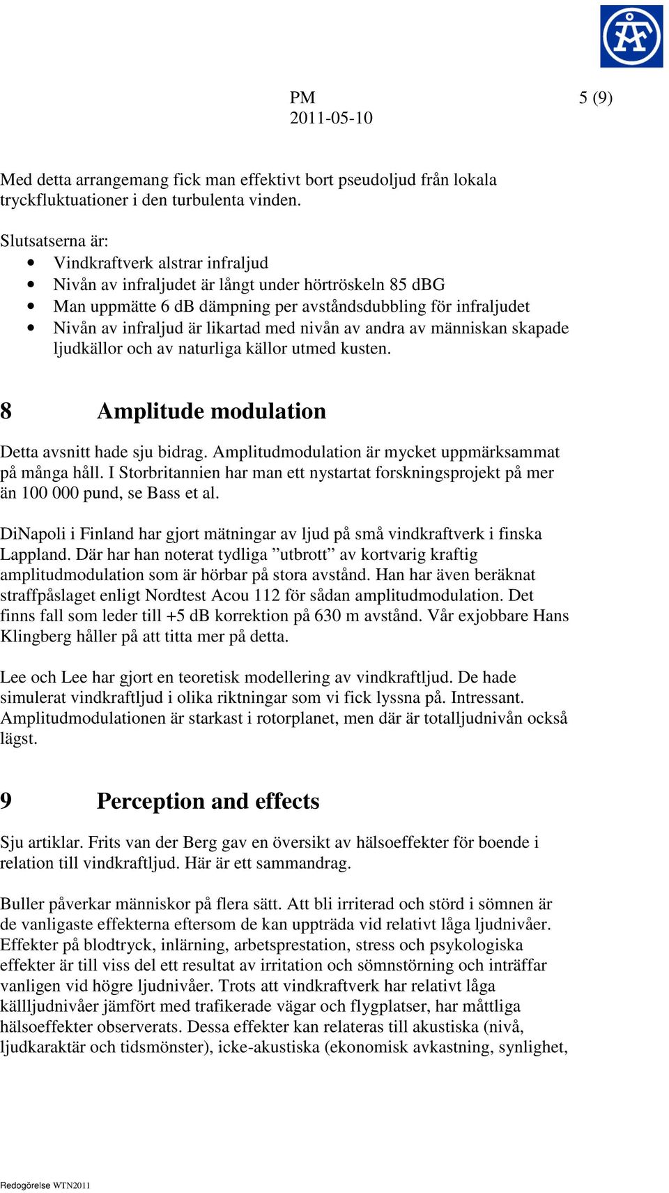 med nivån av andra av människan skapade ljudkällor och av naturliga källor utmed kusten. 8 Amplitude modulation Detta avsnitt hade sju bidrag. Amplitudmodulation är mycket uppmärksammat på många håll.