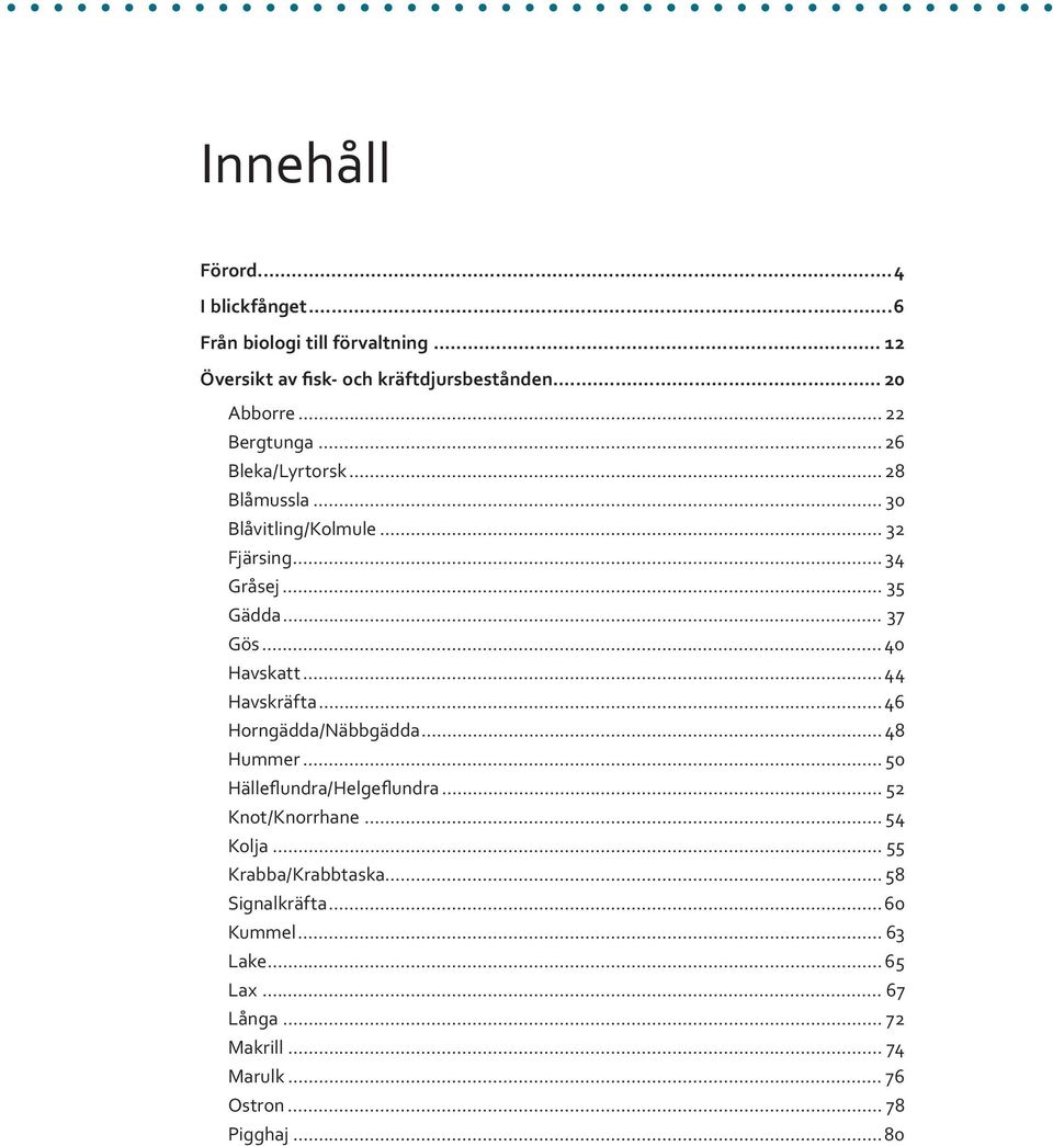 .. 4 Havskatt...44 Havskräfta... 46 Horngädda/Näbbgädda... 48 Hummer... 5... 52 Knot/Knorrhane... 54 Kolja.