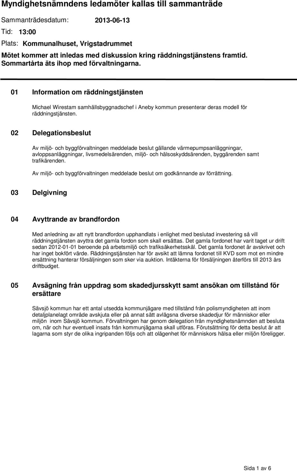 02 Delegationsbeslut Av miljö- och byggförvaltningen meddelade beslut gällande värmepumpsanläggningar, avloppsanläggningar, livsmedelsärenden, miljö- och hälsoskyddsärenden, byggärenden samt