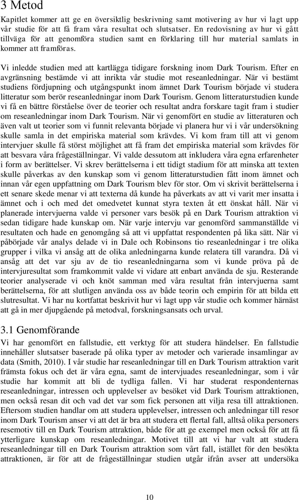 Vi inledde studien med att kartlägga tidigare forskning inom Dark Tourism. Efter en avgränsning bestämde vi att inrikta vår studie mot reseanledningar.