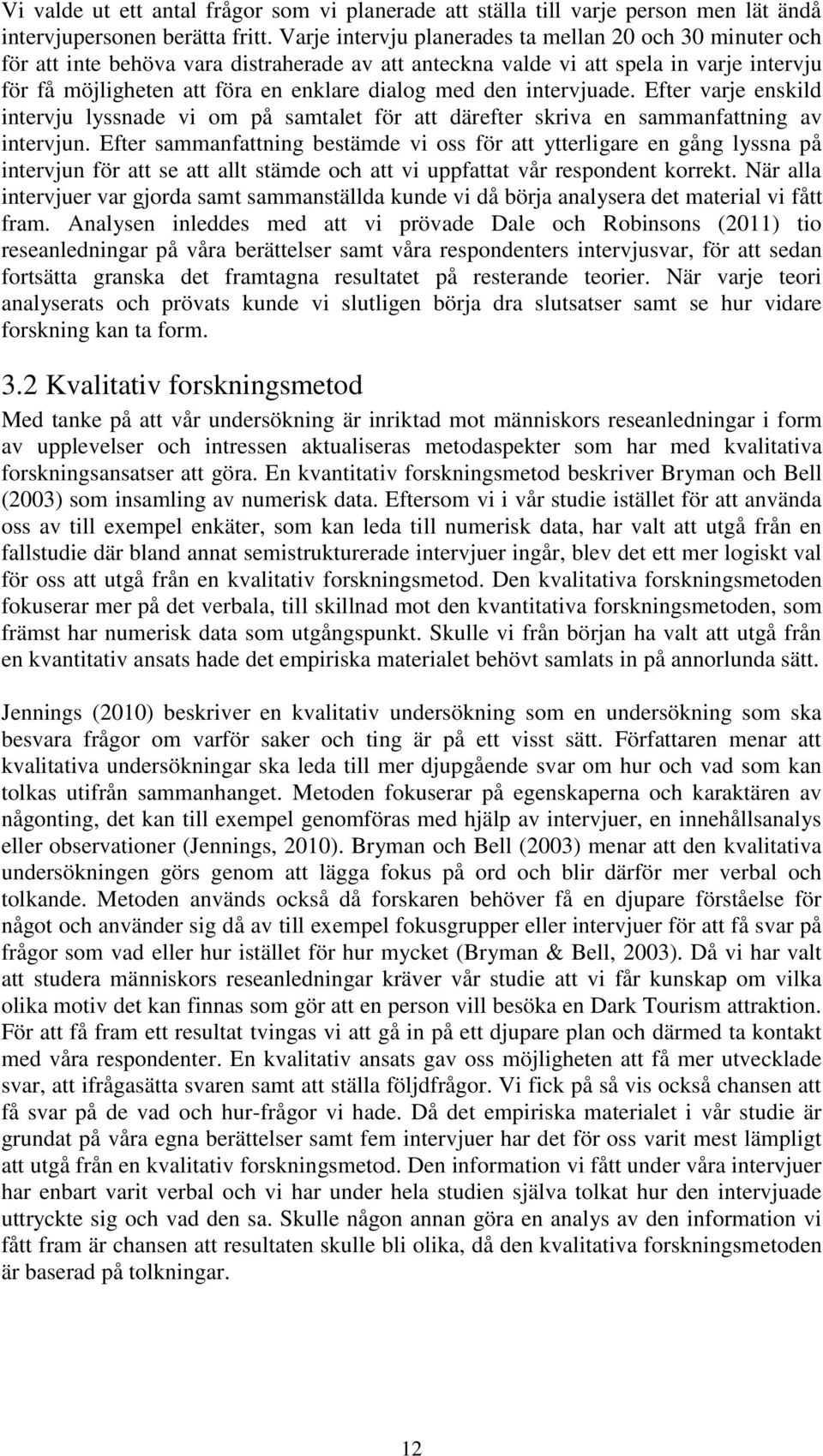 den intervjuade. Efter varje enskild intervju lyssnade vi om på samtalet för att därefter skriva en sammanfattning av intervjun.