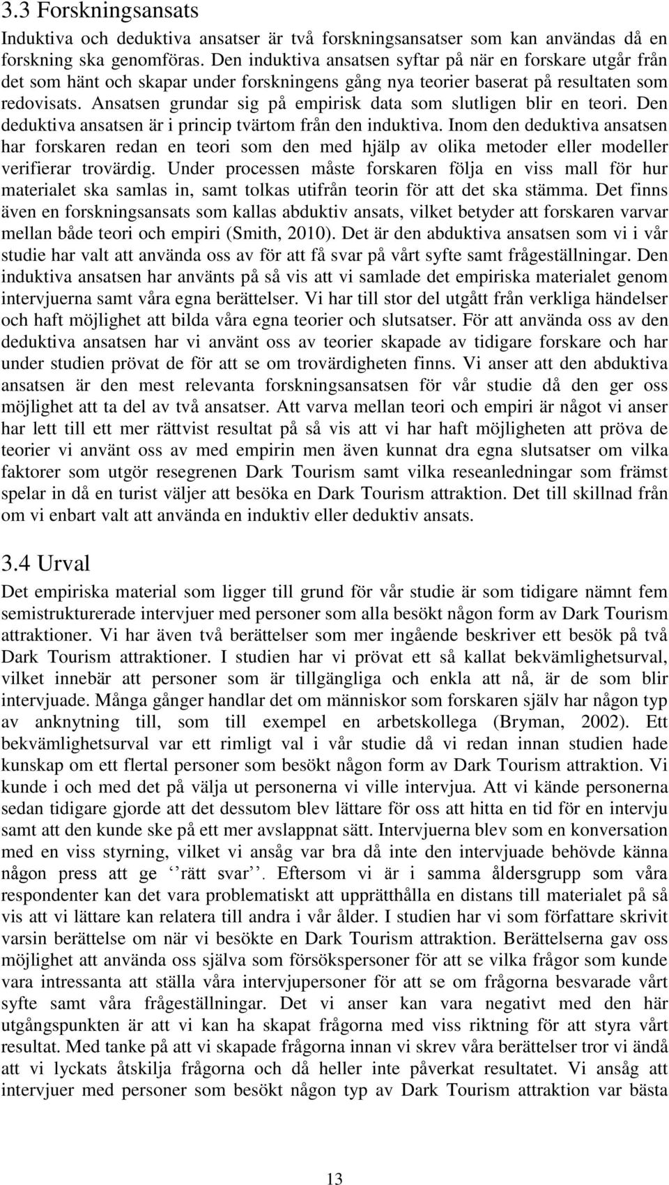 Ansatsen grundar sig på empirisk data som slutligen blir en teori. Den deduktiva ansatsen är i princip tvärtom från den induktiva.