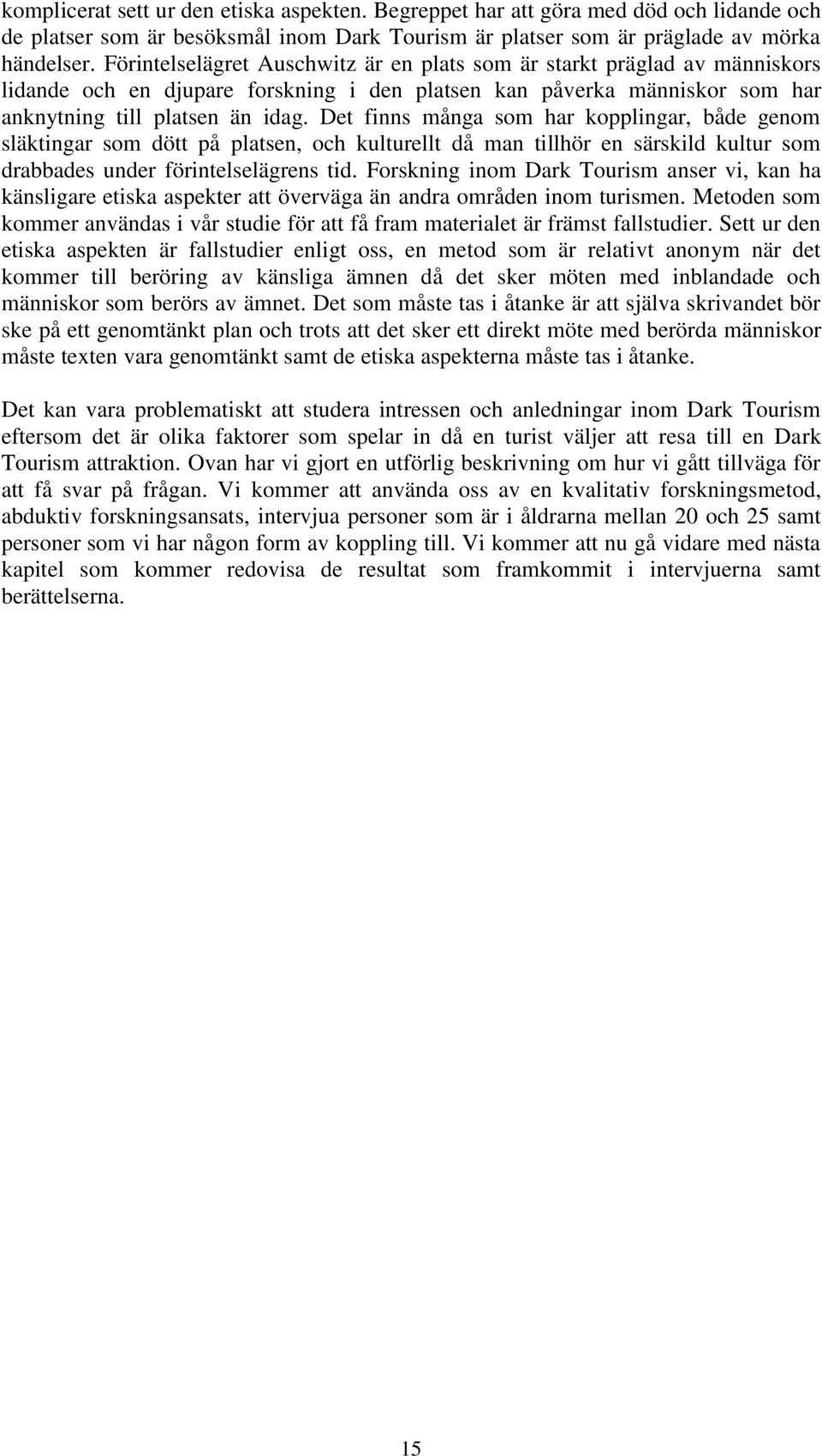 Det finns många som har kopplingar, både genom släktingar som dött på platsen, och kulturellt då man tillhör en särskild kultur som drabbades under förintelselägrens tid.