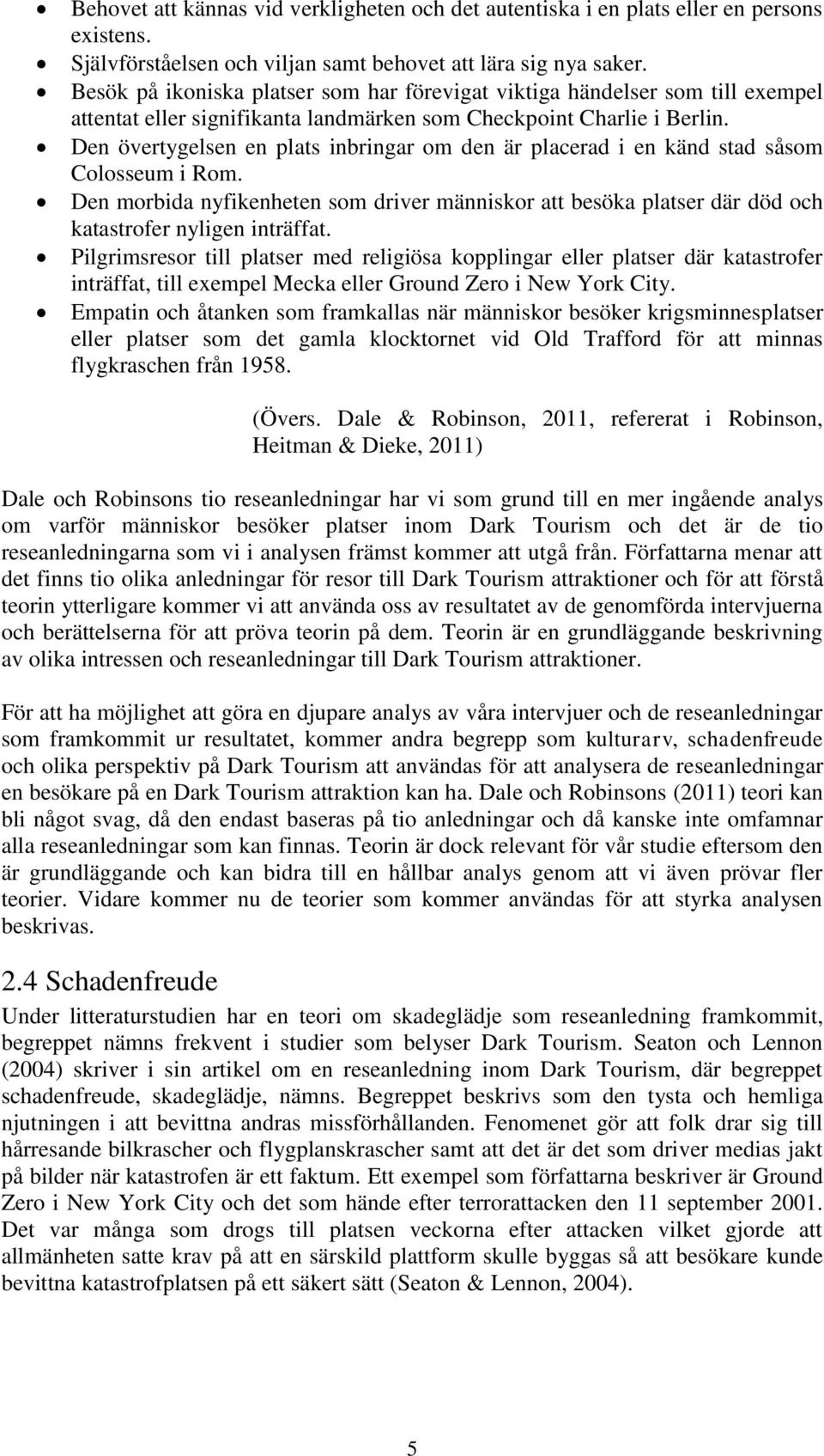 Den övertygelsen en plats inbringar om den är placerad i en känd stad såsom Colosseum i Rom. Den morbida nyfikenheten som driver människor att besöka platser där död och katastrofer nyligen inträffat.