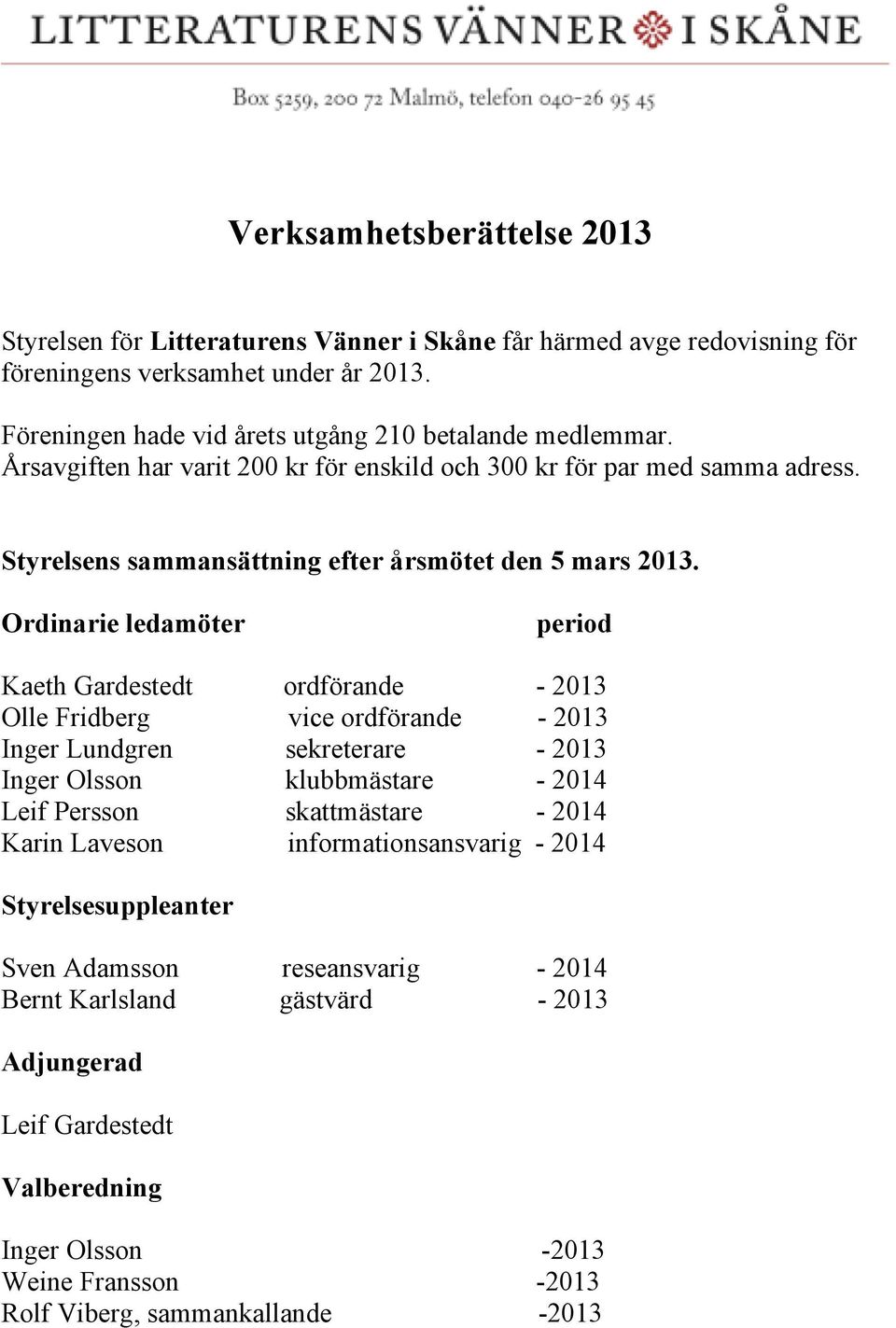 Ordinarie ledamöter period Kaeth Gardestedt ordförande - 2013 Olle Fridberg vice ordförande - 2013 Inger Lundgren sekreterare - 2013 Inger Olsson klubbmästare - 2014 Leif Persson skattmästare -