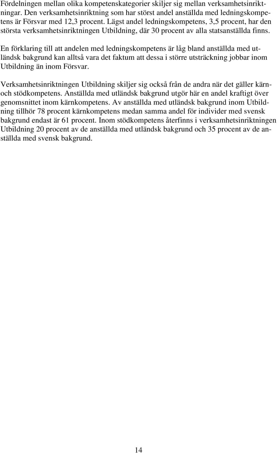 En förklaring till att andelen med ledningskompetens är låg bland anställda med utländsk bakgrund kan alltså vara det faktum att dessa i större utsträckning jobbar inom Utbildning än inom Försvar.