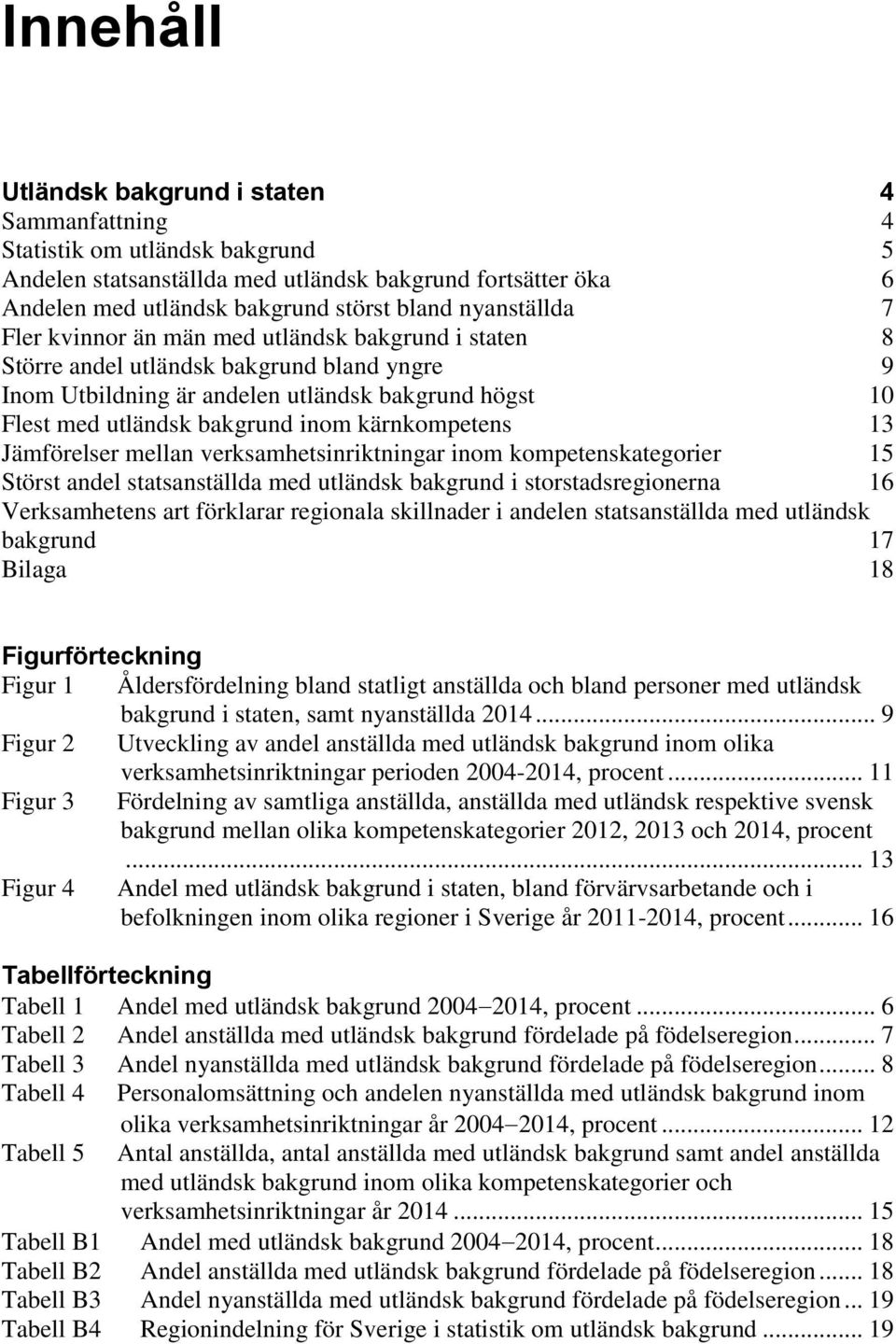 kärnkompetens 13 Jämförelser mellan verksamhetsinriktningar inom kompetenskategorier 15 Störst andel statsanställda med utländsk bakgrund i storstadsregionerna 16 Verksamhetens art förklarar