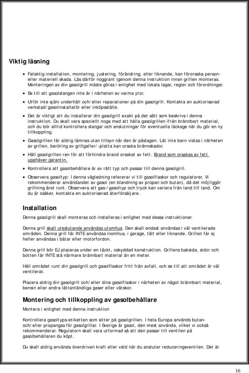 Utför inte själv underhåll och/eller reparationer på din gasolgrill. Kontakta en auktoriserad verkstad/gasolinstallatör eller inköpsställe.