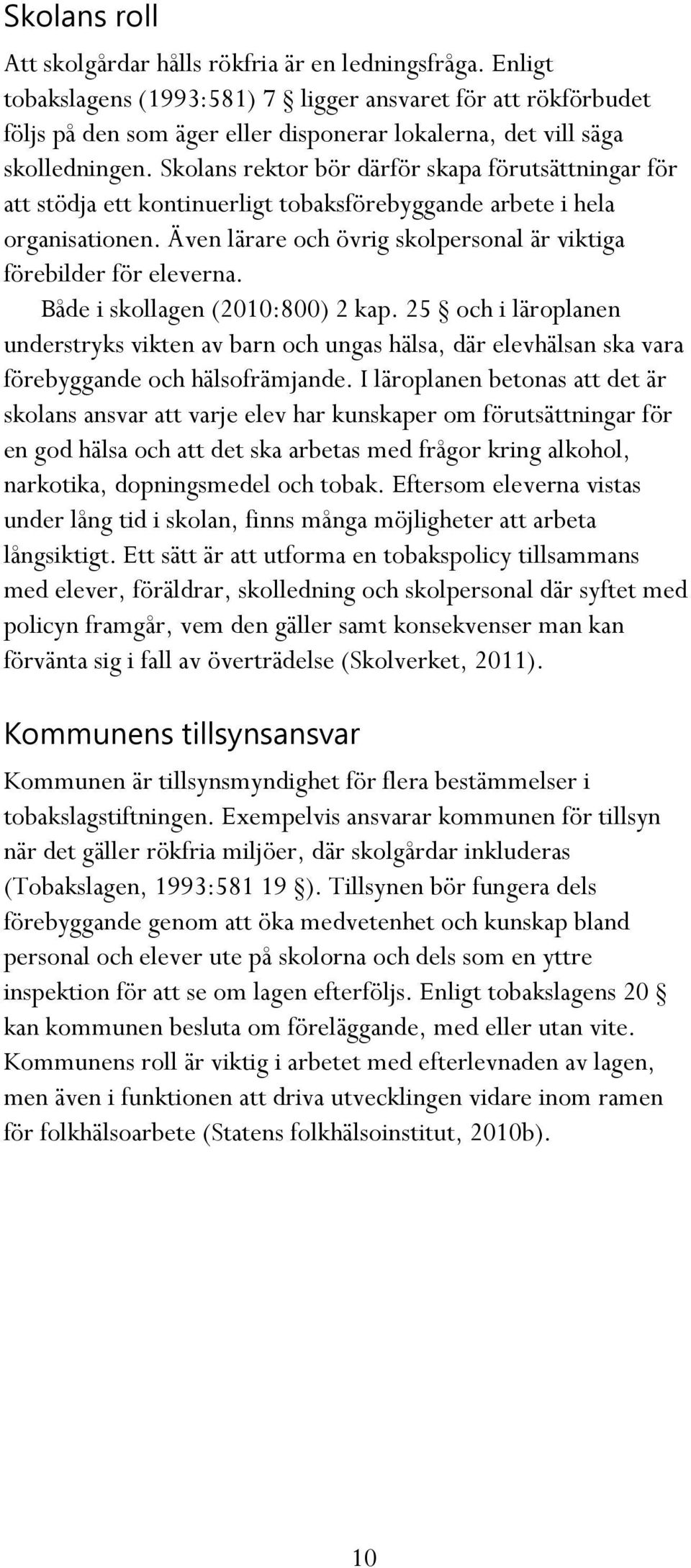 Skolans rektor bör därför skapa förutsättningar för att stödja ett kontinuerligt tobaksförebyggande arbete i hela organisationen. Även lärare och övrig skolpersonal är viktiga förebilder för eleverna.