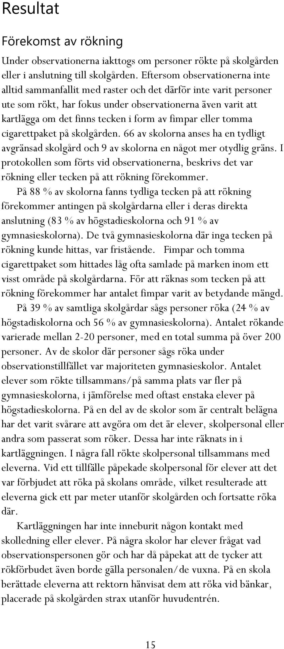 fimpar eller tomma cigarettpaket på skolgården. 66 av skolorna anses ha en tydligt avgränsad skolgård och 9 av skolorna en något mer otydlig gräns.