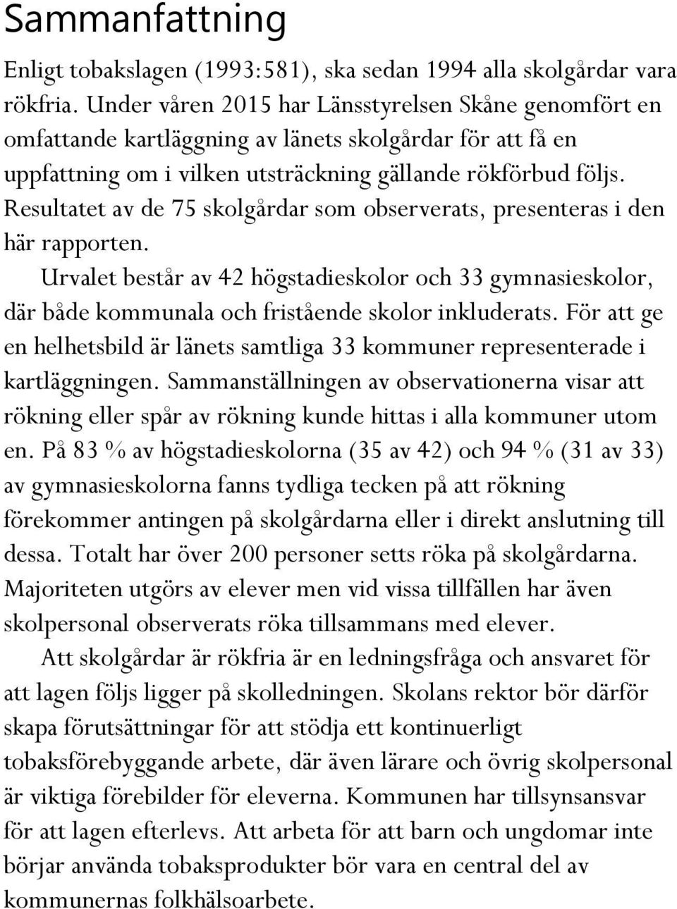 Resultatet av de 75 skolgårdar som observerats, presenteras i den här rapporten. Urvalet består av 42 högstadieskolor och 33 gymnasieskolor, där både kommunala och fristående skolor inkluderats.