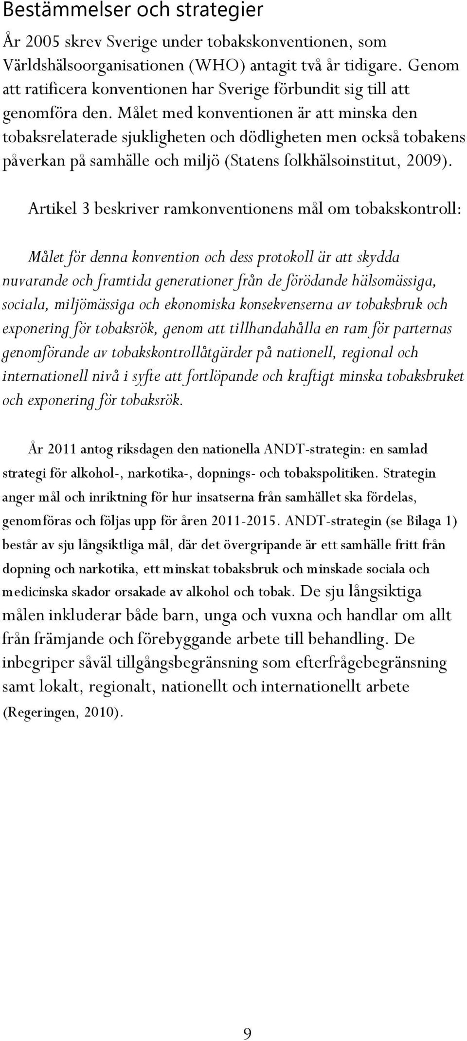 Målet med konventionen är att minska den tobaksrelaterade sjukligheten och dödligheten men också tobakens påverkan på samhälle och miljö (Statens folkhälsoinstitut, 2009).