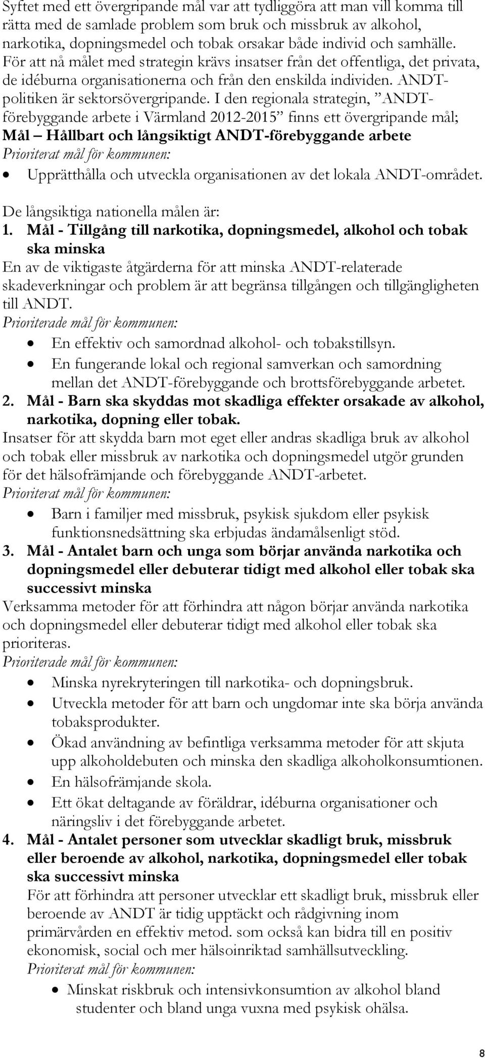 I den regionala strategin, ANDTförebyggande arbete i Värmland 2012-2015 finns ett övergripande mål; Mål Hållbart och långsiktigt ANDT-förebyggande arbete Prioriterat mål för kommunen: Upprätthålla