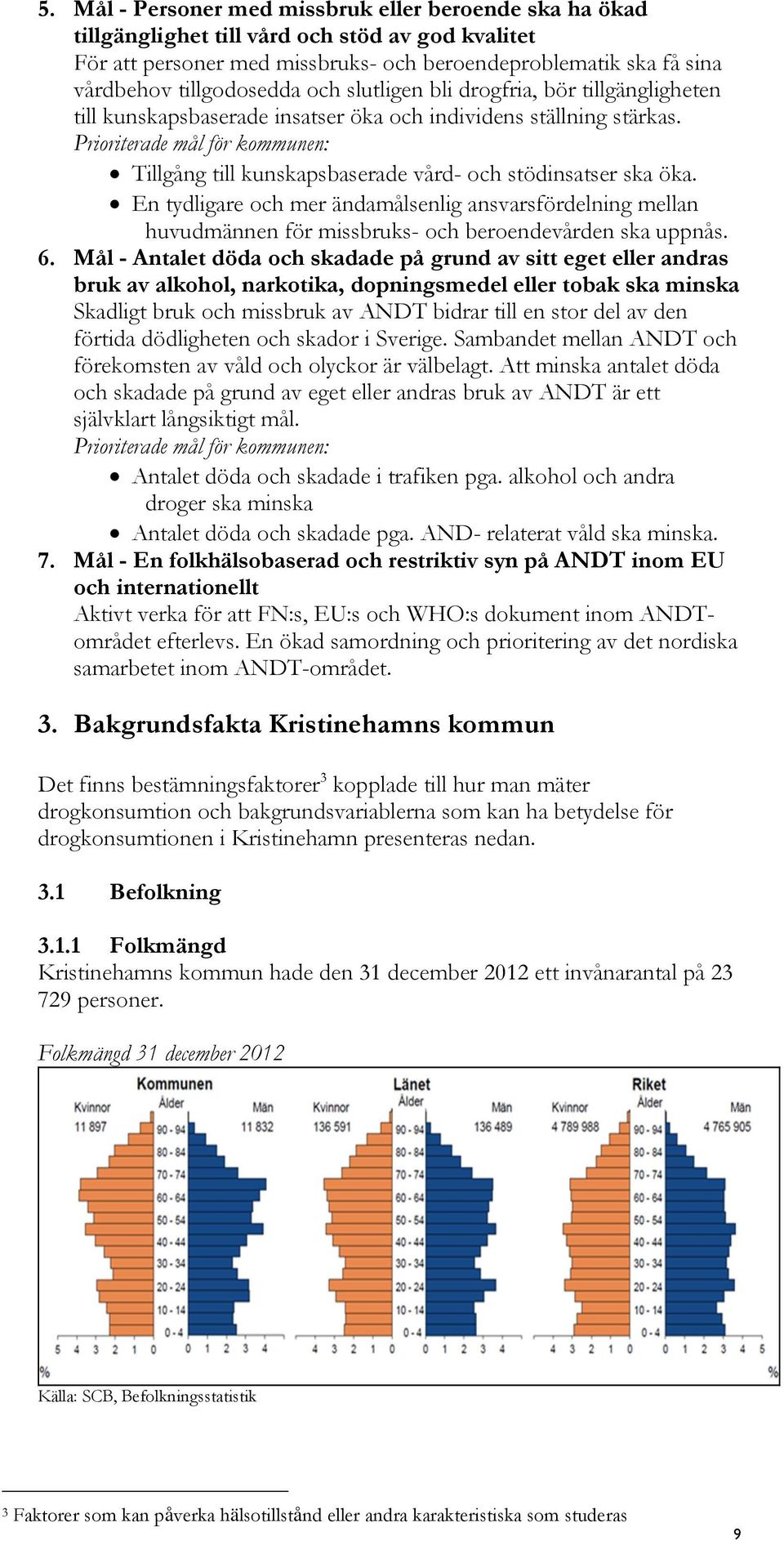 Prioriterade mål för kommunen: Tillgång till kunskapsbaserade vård- och stödinsatser ska öka.