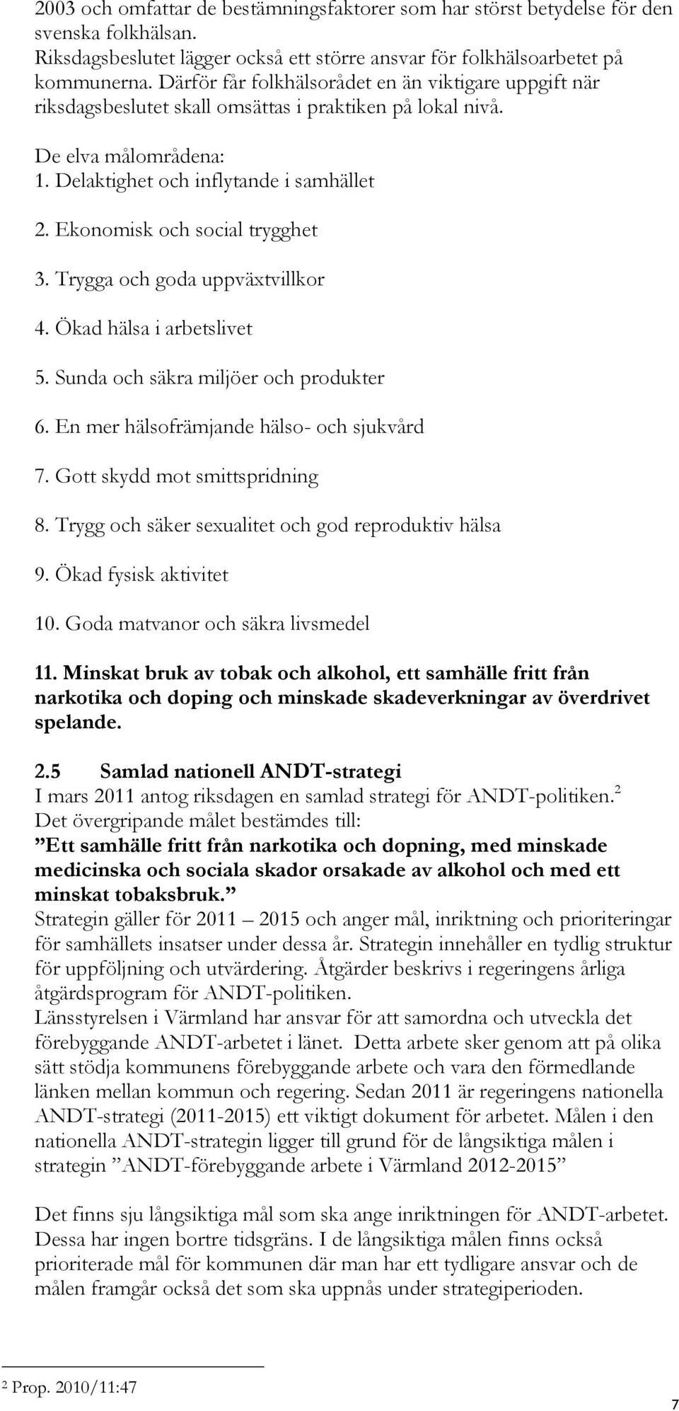 Ekonomisk och social trygghet 3. Trygga och goda uppväxtvillkor 4. Ökad hälsa i arbetslivet 5. Sunda och säkra miljöer och produkter 6. En mer hälsofrämjande hälso- och sjukvård 7.