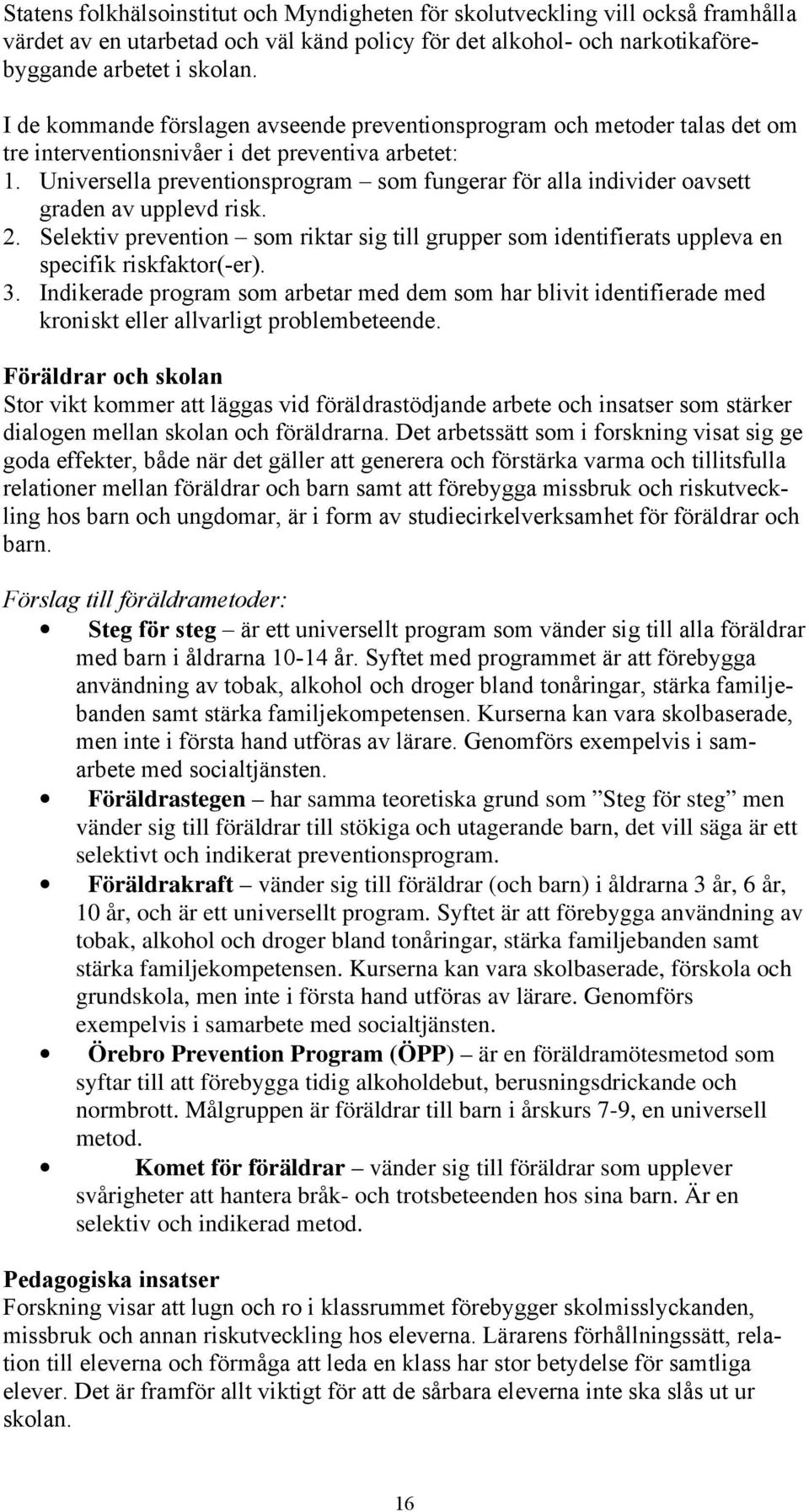 Universella preventionsprogram som fungerar för alla individer oavsett graden av upplevd risk. 2. Selektiv prevention som riktar sig till grupper som identifierats uppleva en specifik riskfaktor(-er).