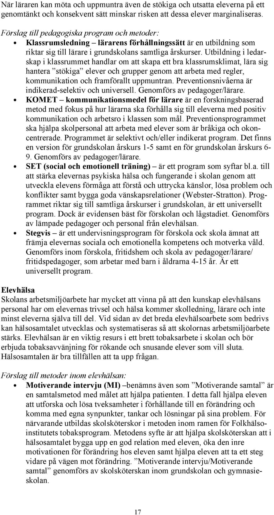 Utbildning i ledarskap i klassrummet handlar om att skapa ett bra klassrumsklimat, lära sig hantera stökiga elever och grupper genom att arbeta med regler, kommunikation och framförallt uppmuntran.