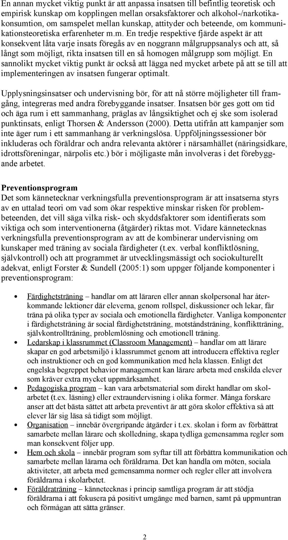 kommunikationsteoretiska erfarenheter m.m. En tredje respektive fjärde aspekt är att konsekvent låta varje insats föregås av en noggrann målgruppsanalys och att, så långt som möjligt, rikta insatsen