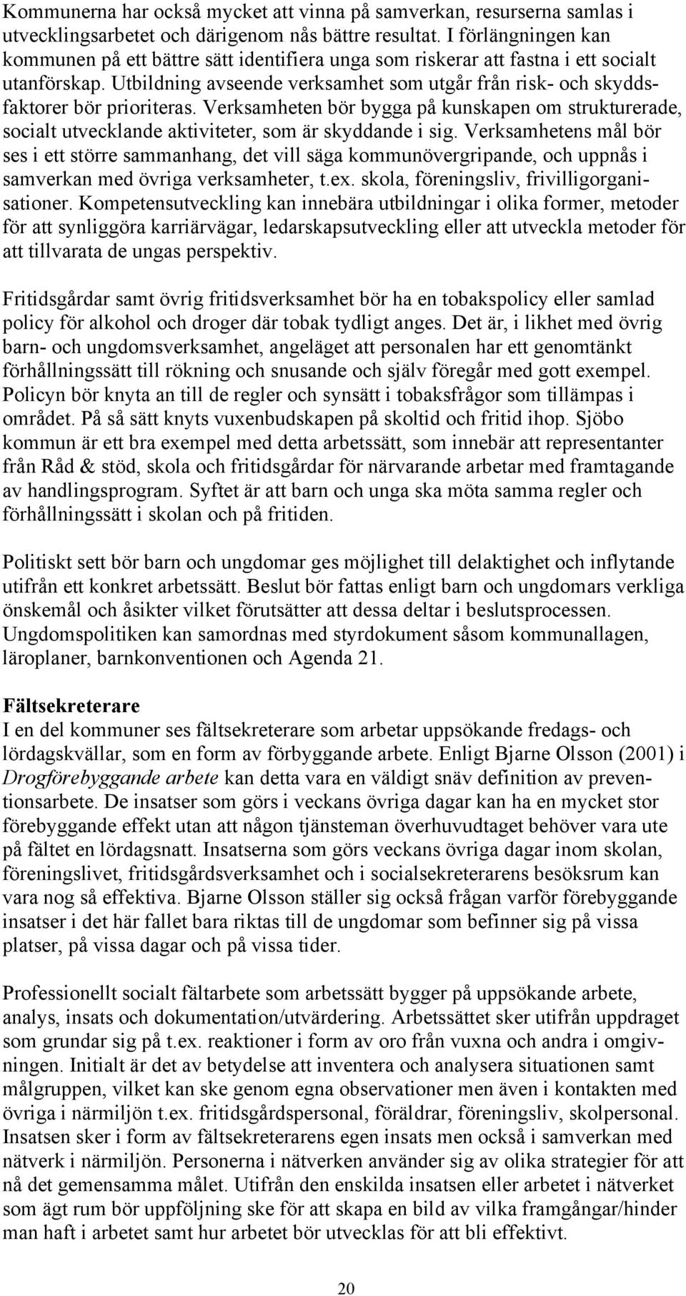 Utbildning avseende verksamhet som utgår från risk- och skyddsfaktorer bör prioriteras. Verksamheten bör bygga på kunskapen om strukturerade, socialt utvecklande aktiviteter, som är skyddande i sig.