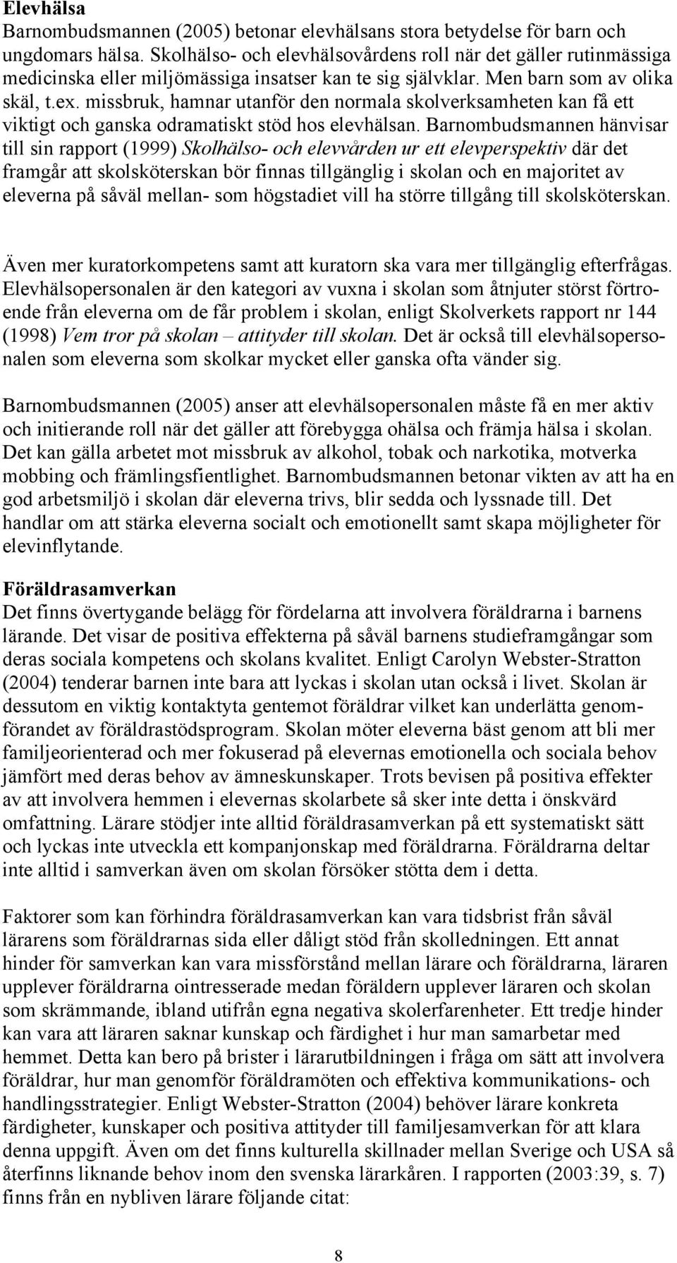 missbruk, hamnar utanför den normala skolverksamheten kan få ett viktigt och ganska odramatiskt stöd hos elevhälsan.