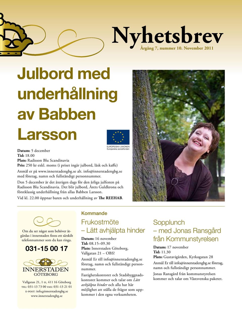 Den 5 december är det återigen dags för den årliga julfesten på Radisson Blu Scandinavia. Det blir julbord, Årets Guldkrona och förstklassig underhållning från allas Babben Larsson. Vid kl. 22.