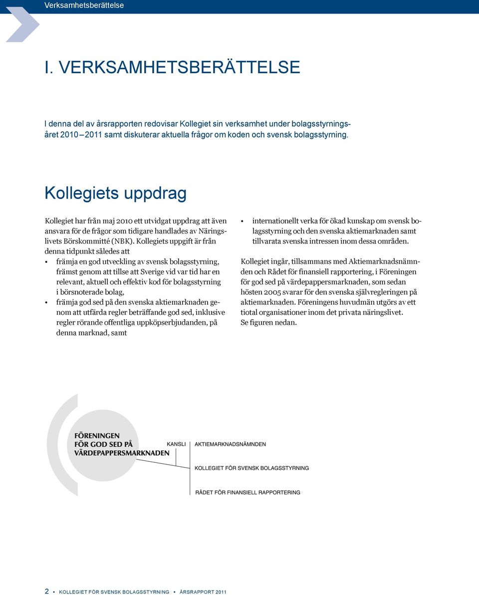Kollegiets uppdrag Kollegiet har från maj 2010 ett utvidgat uppdrag att även ansvara för de frågor som tidigare handlades av Näringslivets Börskommitté (NBK).