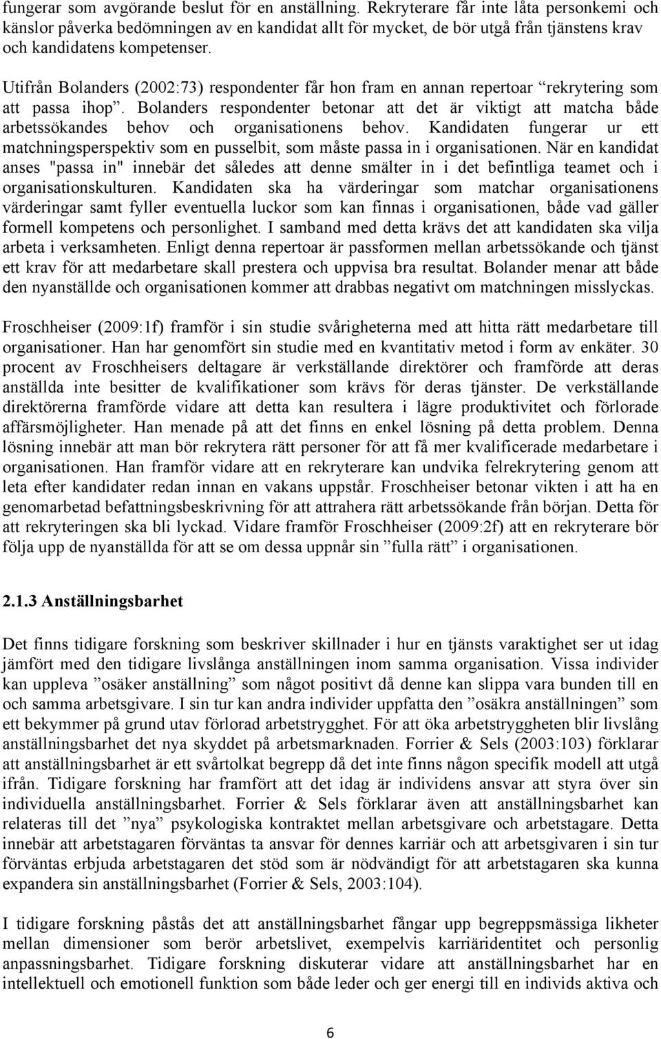 Utifrån Bolanders (2002:73) respondenter får hon fram en annan repertoar rekrytering som att passa ihop.