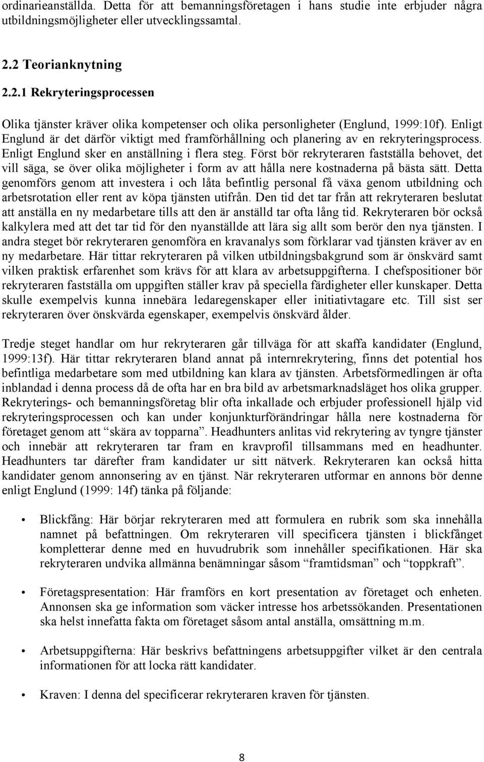 Enligt Englund är det därför viktigt med framförhållning och planering av en rekryteringsprocess. Enligt Englund sker en anställning i flera steg.