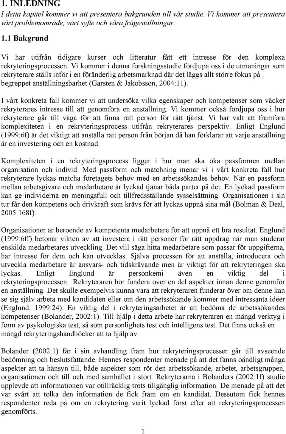 Vi kommer i denna forskningsstudie fördjupa oss i de utmaningar som rekryterare ställs inför i en föränderlig arbetsmarknad där det läggs allt större fokus på begreppet anställningsbarhet (Garsten &