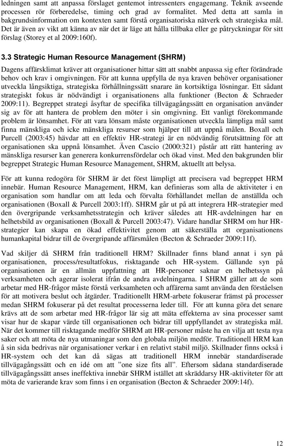 Det är även av vikt att känna av när det är läge att hålla tillbaka eller ge påtryckningar för sitt förslag (Storey et al 2009:160f). 3.