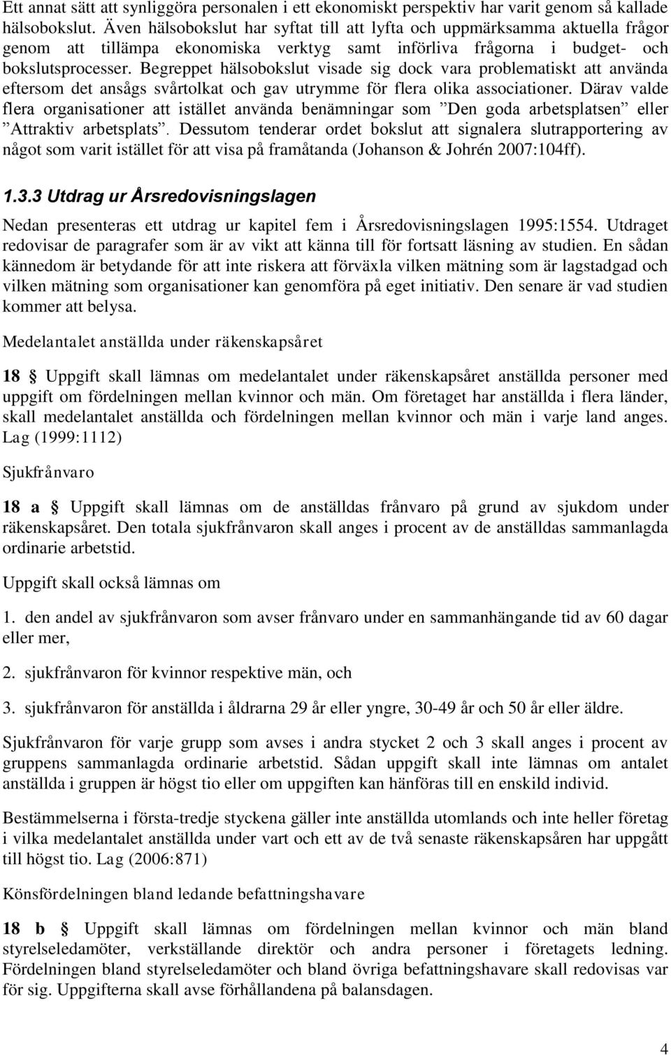 Begreppet hälsobokslut visade sig dock vara problematiskt att använda eftersom det ansågs svårtolkat och gav utrymme för flera olika associationer.