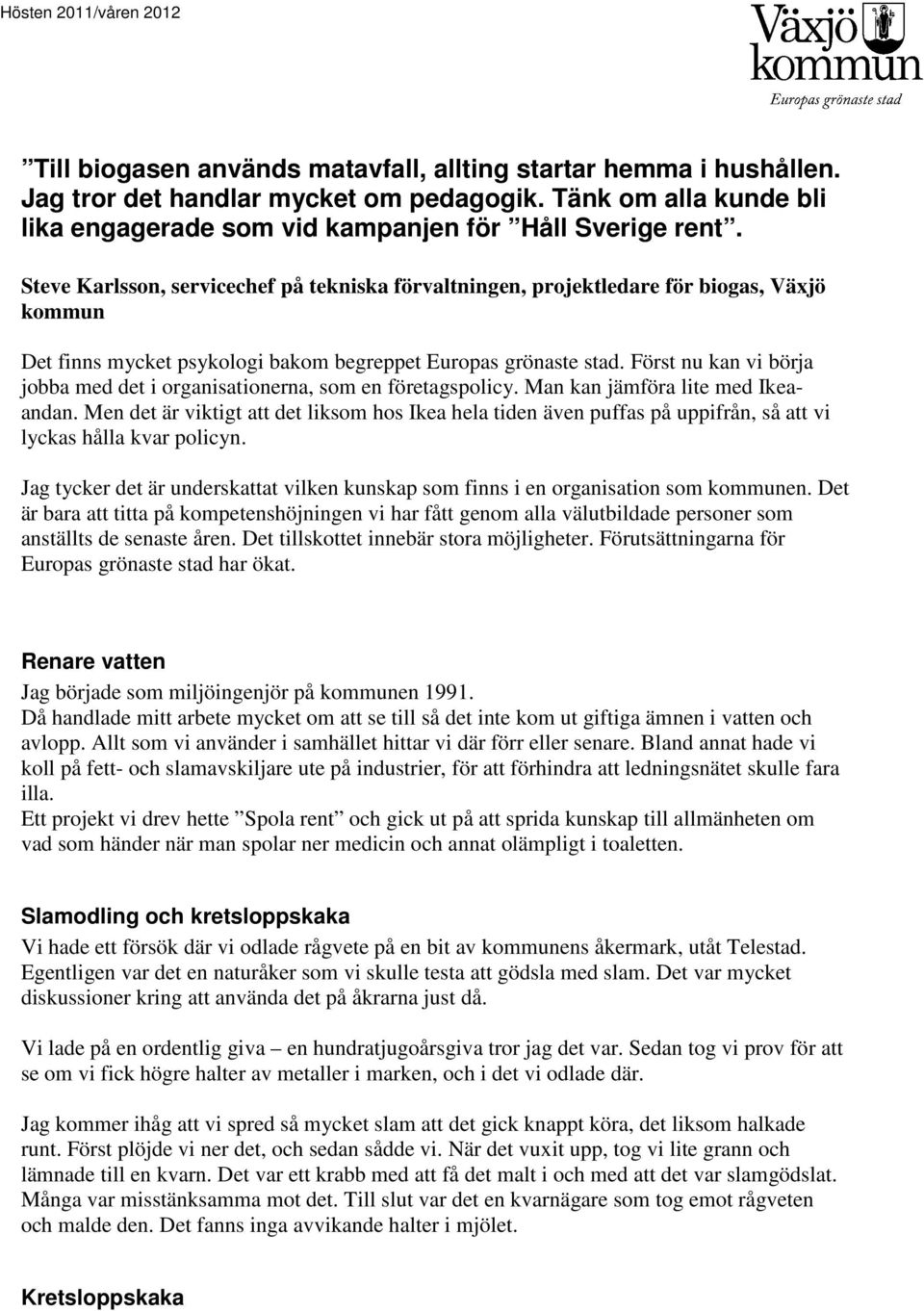 Först nu kan vi börja jobba med det i organisationerna, som en företagspolicy. Man kan jämföra lite med Ikeaandan.