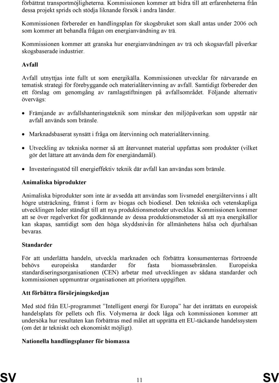 Kommissionen kommer att granska hur energianvändningen av trä och skogsavfall påverkar skogsbaserade industrier. Avfall Avfall utnyttjas inte fullt ut som energikälla.