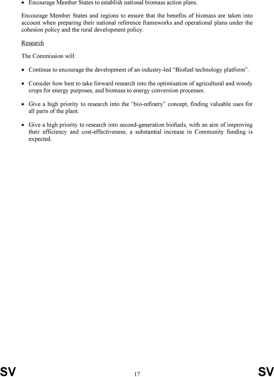 and the rural development policy. Research The Commission will: Continue to encourage the development of an industry-led Biofuel technology platform.