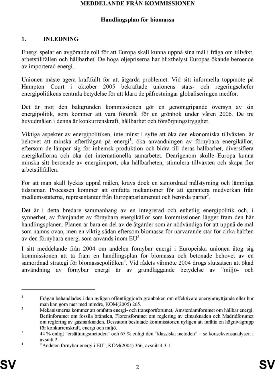 Vid sitt informella toppmöte på Hampton Court i oktober 2005 bekräftade unionens stats- och regeringschefer energipolitikens centrala betydelse för att klara de påfrestningar globaliseringen medför.