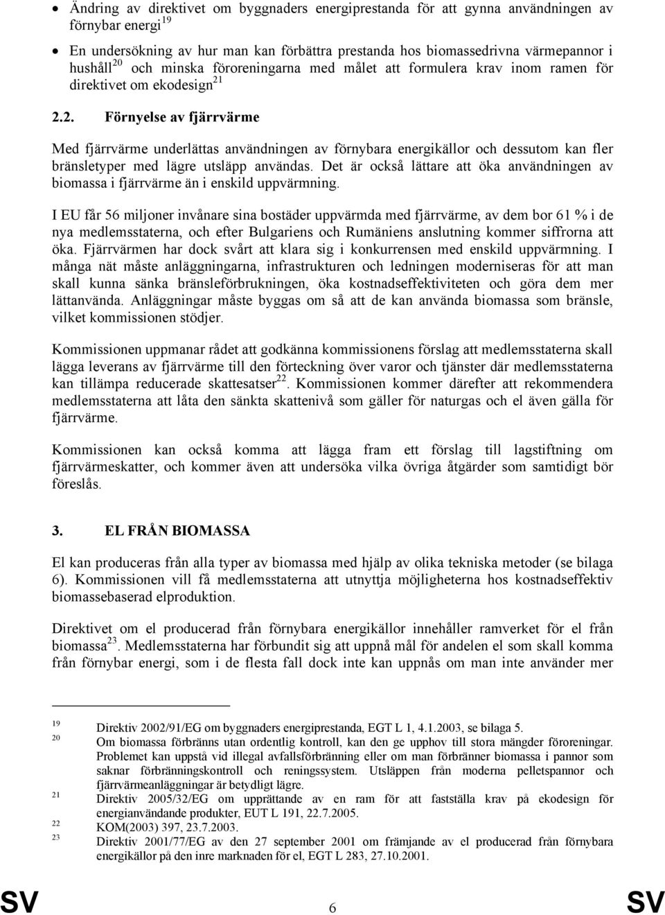 2.2. Förnyelse av fjärrvärme Med fjärrvärme underlättas användningen av förnybara energikällor och dessutom kan fler bränsletyper med lägre utsläpp användas.