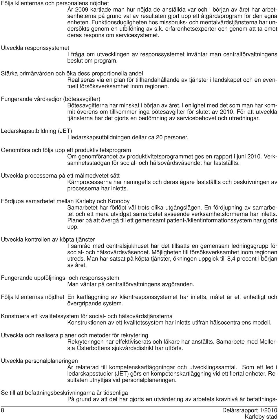 Utveckla responssystemet I fråga om utvecklingen av responssystemet inväntar man centralförvaltningens beslut om program.