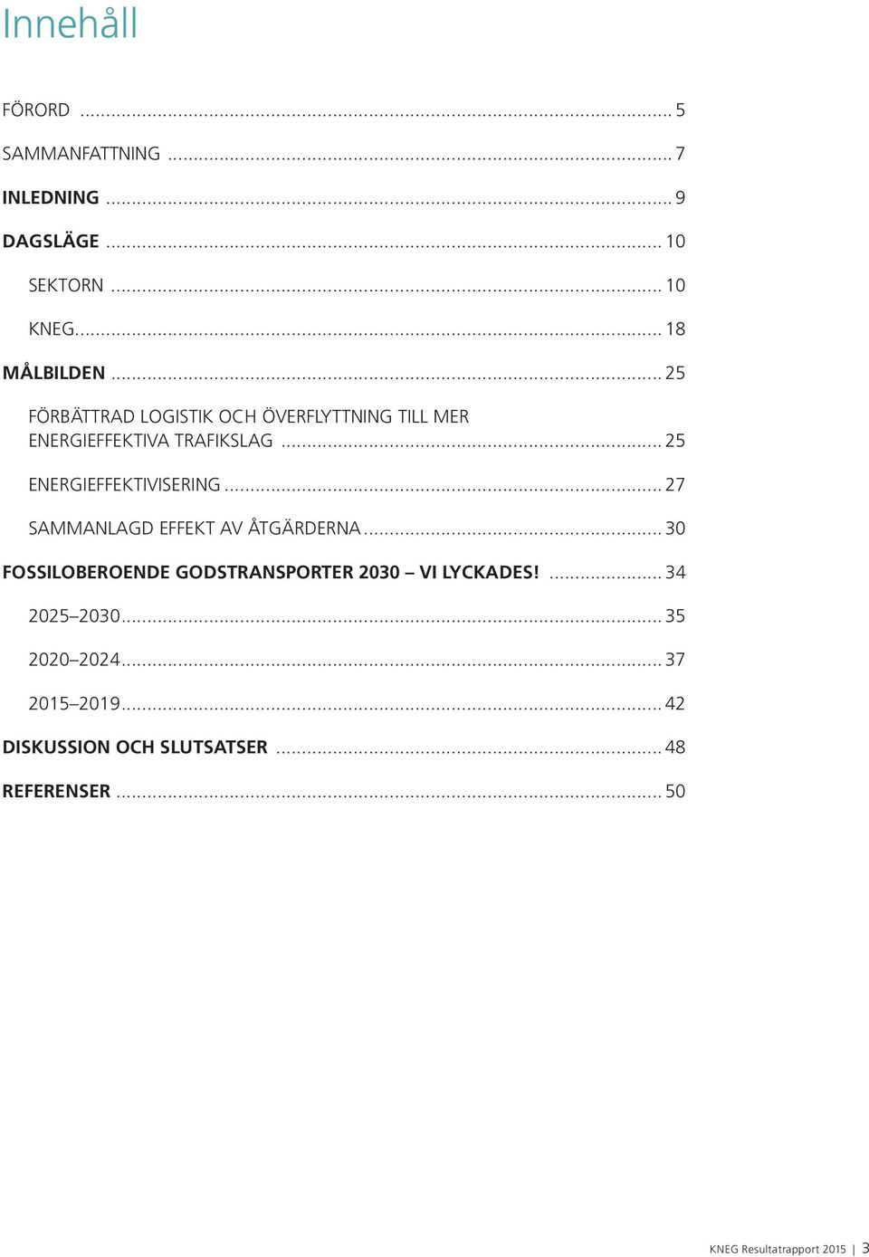 .. 27 SAMMANLAGD EFFEKT AV ÅTGÄRDERNA... 30 FOSSILOBEROENDE GODSTRANSPORTER 2030 VI LYCKADES!... 34 2025 2030.