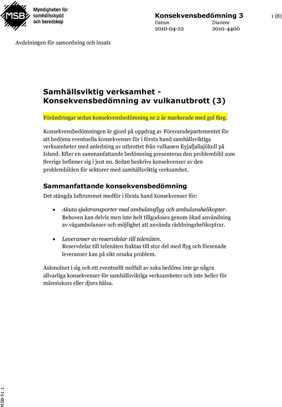 Konsekvensbedömningen är gjord på uppdrag av Försvarsdepartementet för att bedöma eventuella konsekvenser för i första hand samhällsviktiga verksamheter med anledning av utbrottet från vulkanen