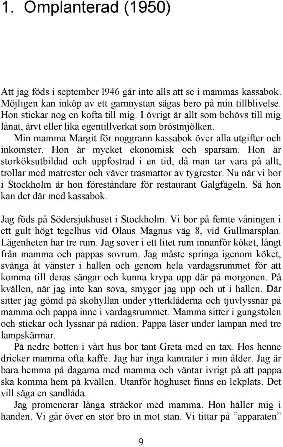 Hon är mycket ekonomisk och sparsam. Hon är storköksutbildad och uppfostrad i en tid, då man tar vara på allt, trollar med matrester och väver trasmattor av tygrester.