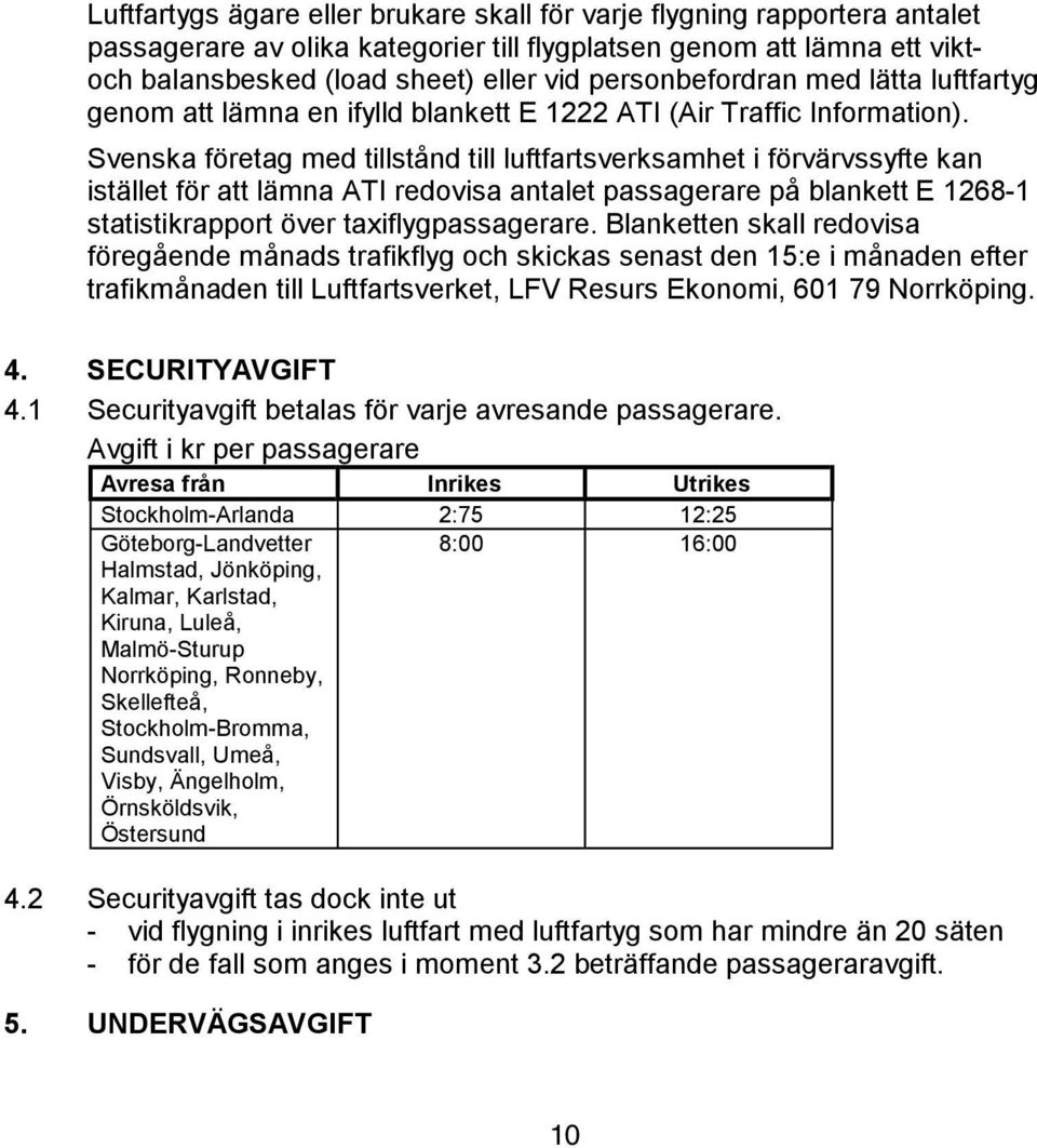 Svenska företag med tillstånd till luftfartsverksamhet i förvärvssyfte kan istället för att lämna ATI redovisa antalet passagerare på blankett E 1268-1 statistikrapport över taxiflygpassagerare.