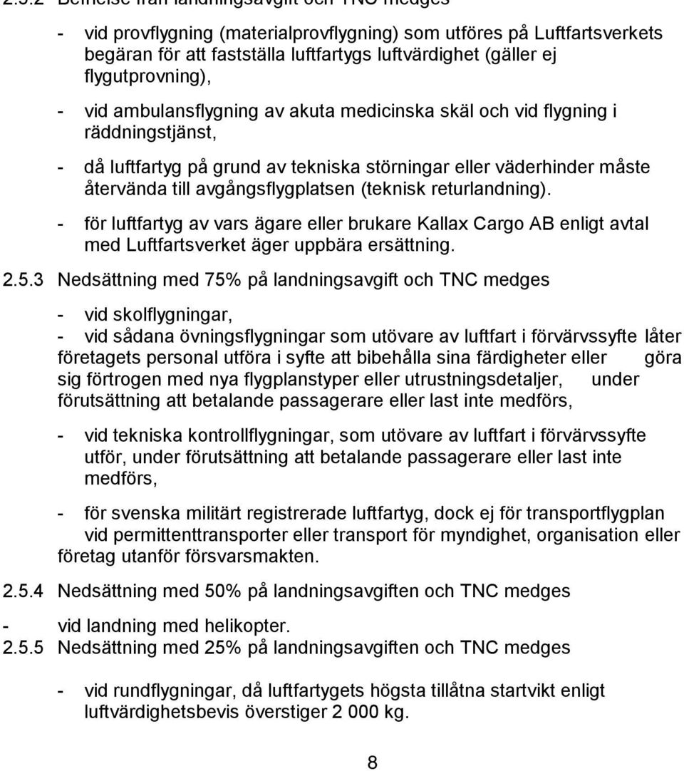 avgångsflygplatsen (teknisk returlandning). - för luftfartyg av vars ägare eller brukare Kallax Cargo AB enligt avtal med Luftfartsverket äger uppbära ersättning. 2.5.