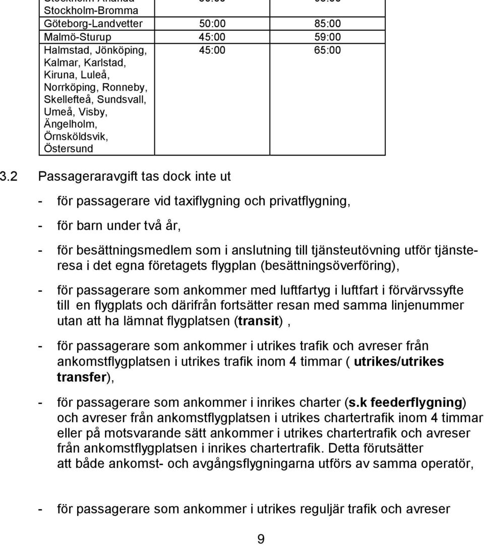 2 Passageraravgift tas dock inte ut - för passagerare vid taxiflygning och privatflygning, - för barn under två år, - för besättningsmedlem som i anslutning till tjänsteutövning utför tjänsteresa i