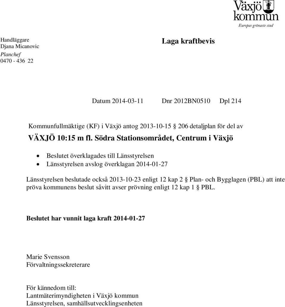 Södra Stationsområdet, Centrum i Växjö Besutet överkagades ti Länsstyresen Länsstyresen avsog överkagan 2014-01-27 Länsstyresen besutade också 2013-10-23