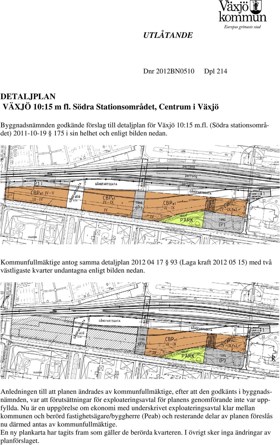 Anedningen ti att panen ändrades av kommunfumäktige, efter att den godkänts i byggnadsnämnden, var att förutsättningar för expoateringsavta för panens genomförande inte var uppfyda.