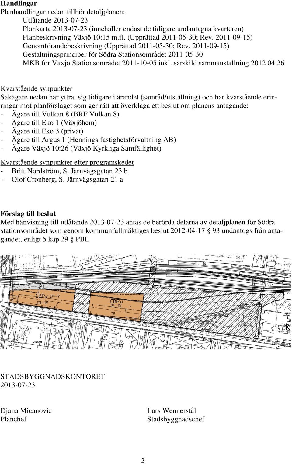 särskid sammanstäning 2012 04 26 Kvarstående synpunkter Sakägare nedan har yttrat sig tidigare i ärendet samråd/utstäning) och har kvarstående erinringar mot panförsaget som ger rätt att överkaga ett